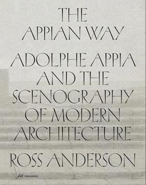 Cover for Ross Anderson · The Appian Way: Adolphe Appia and the Scenography of Modern Architecture (Hardcover Book) (2025)