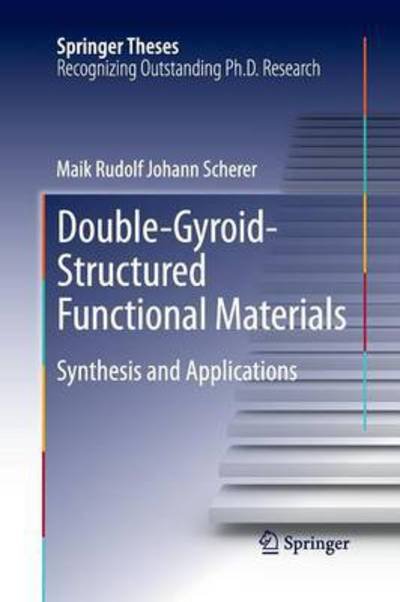 Cover for Maik Rudolf Johann Scherer · Double-Gyroid-Structured Functional Materials: Synthesis and Applications - Springer Theses (Paperback Book) [2013 edition] (2015)