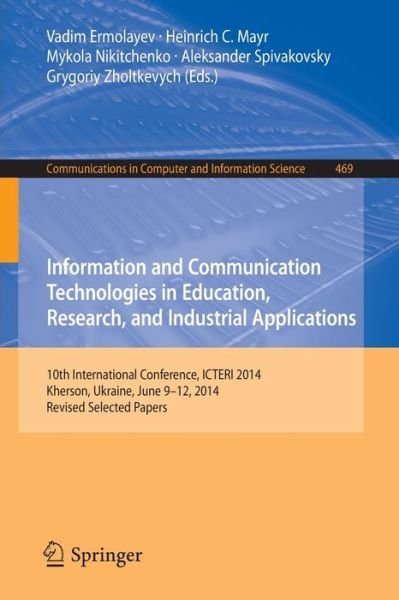 Cover for Vadim Ermolayev · Information and Communication Technologies in Education, Research, and Industrial Applications: 10th International Conference, ICTERI 2014, Kherson, Ukraine, June 9-12, 2014, Revised Selected Papers - Communications in Computer and Information Science (Paperback Book) (2014)