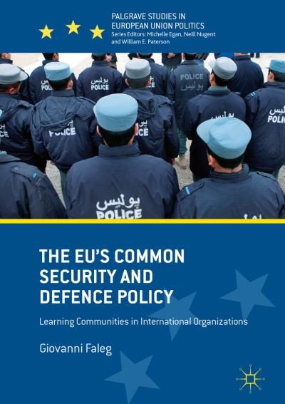 Cover for Giovanni Faleg · The EU's Common Security and Defence Policy: Learning Communities in International Organizations - Palgrave Studies in European Union Politics (Innbunden bok) [1st ed. 2017 edition] (2016)