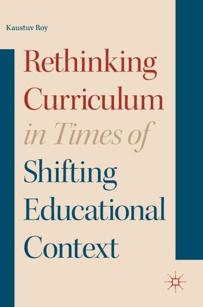 Cover for Kaustuv Roy · Rethinking Curriculum in Times of Shifting Educational Context (Hardcover Book) [1st ed. 2018 edition] (2017)