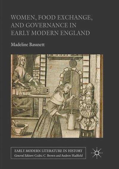 Cover for Madeline Bassnett · Women, Food Exchange, and Governance in Early Modern England - Early Modern Literature in History (Pocketbok) [Softcover reprint of the original 1st ed. 2016 edition] (2018)