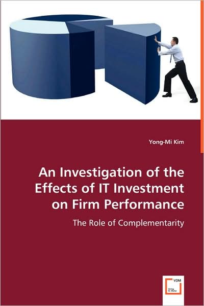 An Investigation of the Effects of It Investment on Firm Performance - Yong-mi Kim - Books - VDM Verlag - 9783639069051 - July 31, 2008