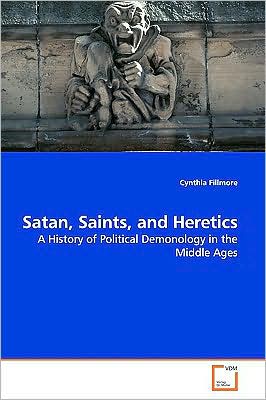 Cover for Cynthia Fillmore · Satan, Saints, and Heretics: a History of Political Demonology in the Middle Ages (Paperback Book) (2009)