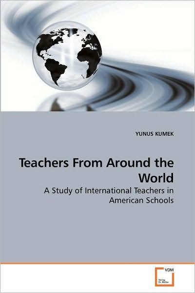 Cover for Yunus Kumek · Teachers from Around the World: a Study of International Teachers in American Schools (Paperback Book) (2010)