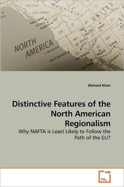 Cover for Waheed Khan · Distinctive Features of the North American Regionalism: Why Nafta is Least Likely to Follow the Path of the Eu? (Paperback Book) (2010)