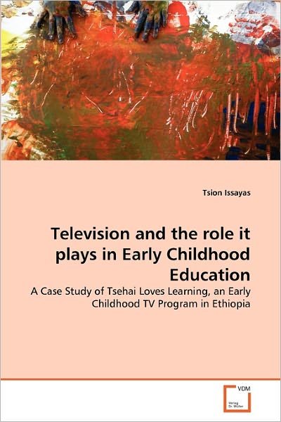 Cover for Tsion Issayas · Television and the Role It Plays in Early Childhood Education: a Case Study of Tsehai Loves Learning, an Early Childhood TV Program in Ethiopia (Paperback Book) (2011)