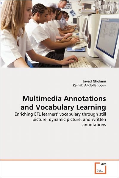 Cover for Zeinab Abdollahpour · Multimedia Annotations and Vocabulary Learning: Enriching Efl Learners' Vocabulary Through Still Picture, Dynamic Picture, and Written Annotations (Taschenbuch) (2011)