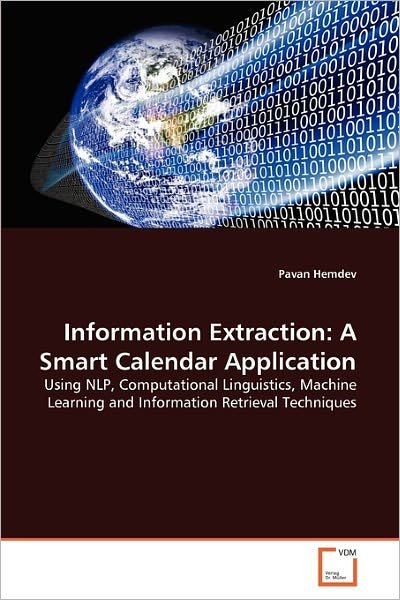 Cover for Pavan Hemdev · Information Extraction: a Smart Calendar Application: Using Nlp, Computational Linguistics, Machine Learning and Information Retrieval Techniques (Pocketbok) (2011)