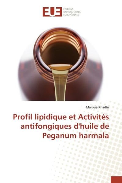 Cover for Khadhr Maroua · Profil Lipidique et Activites Antifongiques D'huile De Peganum Harmala (Paperback Book) (2018)