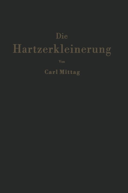 Cover for C Mittag · Die Hartzerkleinerung: Maschinen, Theorie Und Anwendung in Den Verschiedenen Zweigen Der Verfahrenstechnik (Paperback Book) [Softcover Reprint of the Original 1st 1953 edition] (2012)