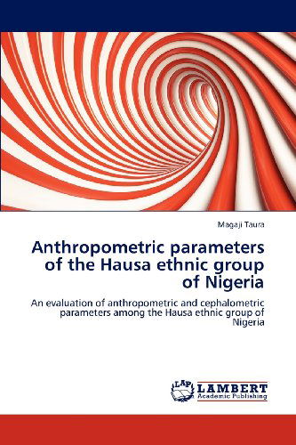 Cover for Magaji Taura · Anthropometric Parameters  of   the Hausa Ethnic Group of Nigeria: an Evaluation of Anthropometric and Cephalometric Parameters Among the Hausa Ethnic Group of Nigeria (Pocketbok) (2012)