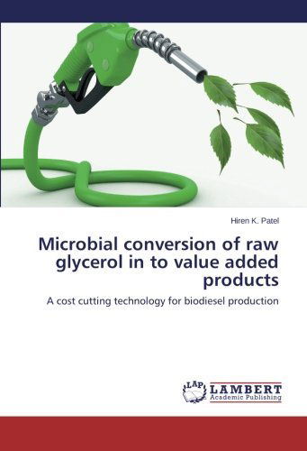 Cover for Hiren K. Patel · Microbial Conversion of Raw Glycerol in to Value Added Products: a Cost Cutting Technology for Biodiesel Production (Paperback Book) (2014)