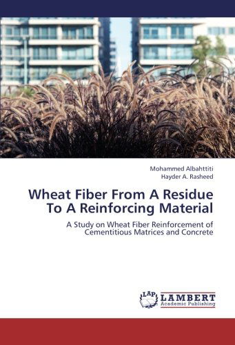 Cover for Hayder A. Rasheed · Wheat Fiber from a Residue to a Reinforcing Material: a Study on Wheat Fiber Reinforcement of Cementitious Matrices and Concrete (Paperback Book) (2012)