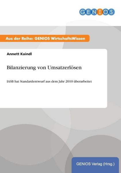 Cover for A Kaindl · Bilanzierung von Umsatzerloesen: IASB hat Standardentwurf aus dem Jahr 2010 uberarbeitet (Paperback Book) (2015)