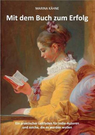 Cover for Marina Kahne · Mit dem Buch zum Erfolg: Ein praktischer Leitfaden fur Indie-Autoren und solche, die es werden wollen (Paperback Book) (2016)