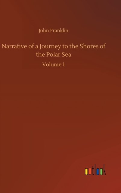 Cover for Sir John Franklin · Narrative of a Journey to the Shores of the Polar Sea: Volume 1 (Hardcover Book) (2020)