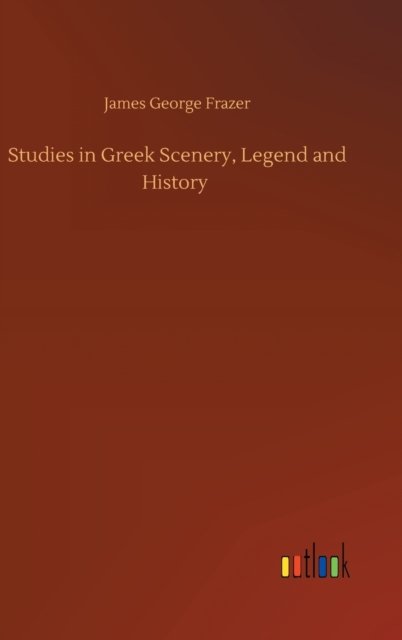 Cover for James George Frazer · Studies in Greek Scenery, Legend and History (Hardcover Book) (2020)