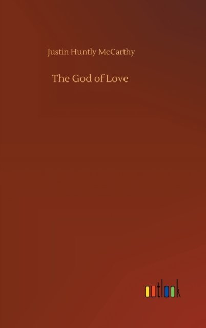 Cover for Justin Huntly McCarthy · The God of Love (Gebundenes Buch) (2020)