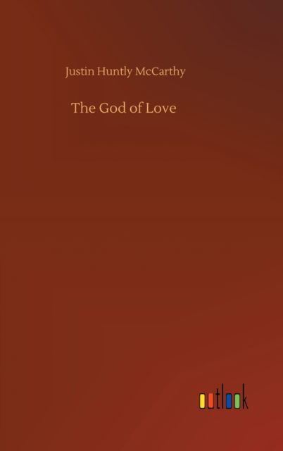 Cover for Justin Huntly McCarthy · The God of Love (Gebundenes Buch) (2020)