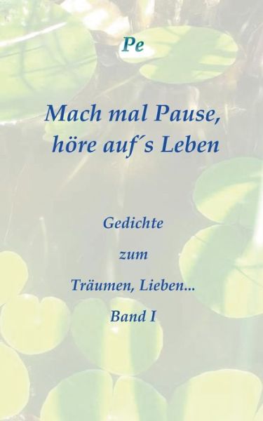 Cover for Petra Zeisberger · Mach mal Pause, hoere aufs Leben: Gedichte zum Traumen, Lieben... Band I (Paperback Book) (2020)
