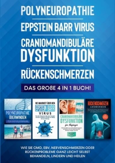 Cover for Katharina Neustedt · Polyneuropathie Eppstein Barr Virus Craniomandibulare Dysfunktion Ruckenschmerzen: Das grosse 4 in 1 Buch! Wie Sie CMD, EBV, Nervenschmerzen oder Ruckenprobleme ganz leicht selbst behandeln, lindern und heilen (Paperback Book) (2021)