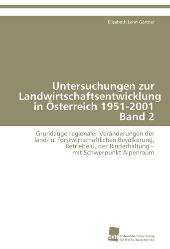 Cover for Elisabeth Lahn Gärtner · Untersuchungen Zur Landwirtschaftsentwicklung in Österreich 1951-2001  Band 2: Grundzüge Regionaler Veränderungen Der  Land- U. Forstwirtschaftlichen ... -  Mit Schwerpunkt Alpenraum (Paperback Book) [German edition] (2010)
