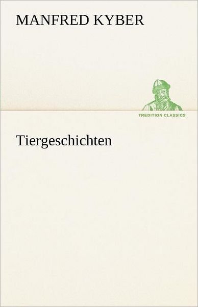 Tiergeschichten (Tredition Classics) (German Edition) - Manfred Kyber - Kirjat - tredition - 9783842414051 - maanantai 7. toukokuuta 2012