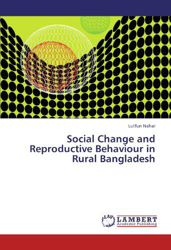 Social Change and Reproductive Behaviour in Rural Bangladesh - Lutfun Nahar - Books - LAP LAMBERT Academic Publishing - 9783847310051 - January 16, 2012