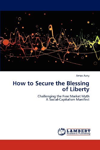 Cover for Amos Avny · How to Secure the Blessing of Liberty: Challenging the Free Market Myth  a Social-capitalism Manifest (Paperback Bog) (2012)