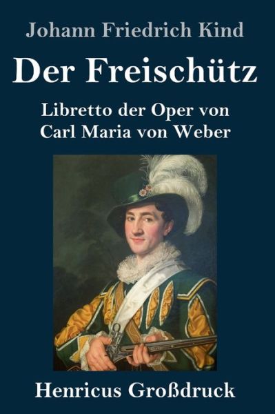 Cover for Johann Friedrich Kind · Der Freischutz (Grossdruck): Libretto der Oper von Carl Maria von Weber (Hardcover Book) (2020)