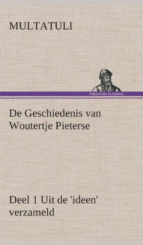 Cover for Multatuli · De Geschiedenis Van Woutertje Pieterse, Deel 1 Uit De 'ideen' Verzameld (Hardcover bog) [Dutch edition] (2013)