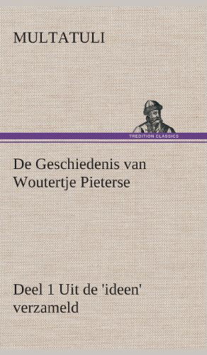 De Geschiedenis Van Woutertje Pieterse, Deel 1 Uit De 'ideen' Verzameld - Multatuli - Books - TREDITION CLASSICS - 9783849543051 - April 4, 2013