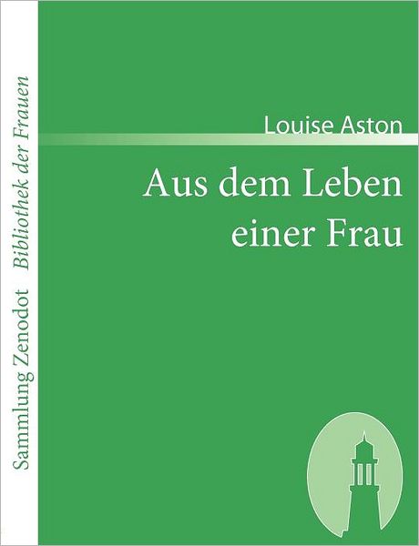 Cover for Louise Aston · Aus Dem Leben Einer Frau (Sammlung Zenodot\bibliothek Der Frauen) (German Edition) (Paperback Book) [German edition] (2007)