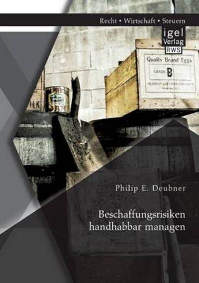 Beschaffungsrisiken handhabbar managen - Philip E Deubner - Bücher - Igel - 9783954850051 - 21. Februar 2014