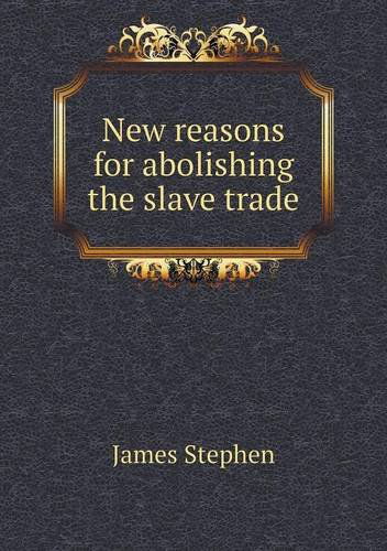 Cover for James Stephen · New Reasons for Abolishing the Slave Trade (Paperback Book) (2013)