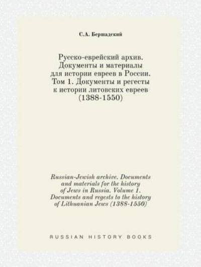 Russian-jewish Archive. Documents and Materials for the History of Jews in Russia. Volume 1. Documents and Regests to the History of Lithuanian Jews ( - S a Bershadskij - Bücher - Book on Demand Ltd. - 9785519420051 - 16. Februar 2015