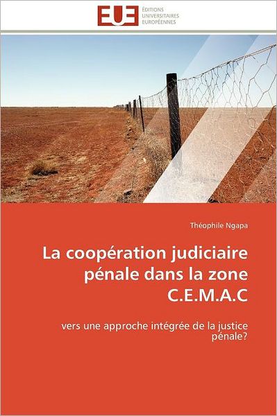 Cover for Théophile Ngapa · La Coopération Judiciaire Pénale Dans La Zone C.e.m.a.c: Vers Une Approche Intégrée De La Justice Pénale? (Paperback Book) [French edition] (2018)