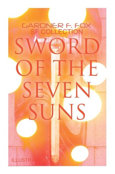 Cover for Gardner F Fox · Sword of the Seven Suns: Gardner F. Fox SF Collection (Illustrated) (Paperback Book) (2022)