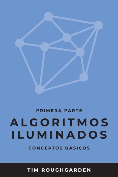 Cover for Tim Roughgarden · Algoritmos iluminados (Primera parte) (Paperback Book) (2021)