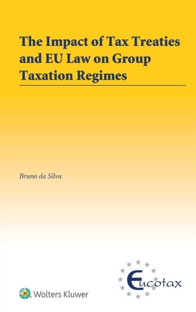 The Impact of Tax Treaties and EU Law on Group Taxation Regimes - EUCOTAX Series on European Taxation - Bruno Da Silva - Books - Kluwer Law International - 9789041169051 - August 26, 2016