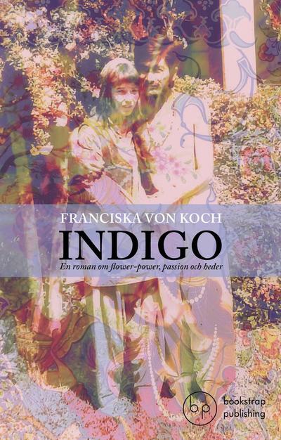 Cover for Franciska von Koch · Indigo : en roman om flower-power, passion och heder (Paperback Book) (2022)