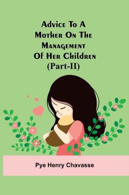 Cover for Pye Henry Chavasse · Advice To A Mother On The Management Of Her Children (Part-Ii) (Pocketbok) (2021)