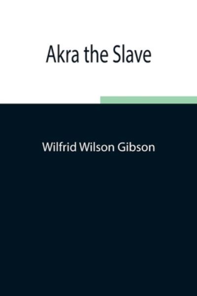 Cover for Wilfrid Wilson Gibson · Akra the Slave (Paperback Book) (2021)