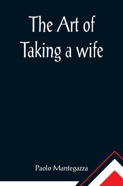 Cover for Paolo Mantegazza · The art of taking a wife (Paperback Book) (2021)