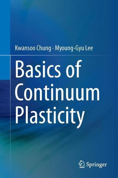 Basics of Continuum Plasticity - Kwansoo Chung - Books - Springer Verlag, Singapore - 9789811083051 - May 18, 2018