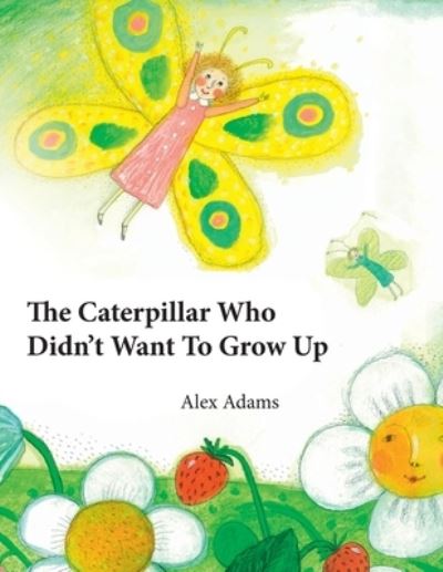 Cover for Alex Adams · The Caterpillar Who Didn't Want To Grow Up: A Story of Becoming (Paperback Book) (2021)