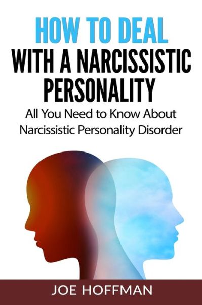 How to Deal with a Narcissistic Personality: All You Need to Know About Narcissistic Personality Disorder - Joe Hoffman - Books - Independently Published - 9798505289051 - May 26, 2021