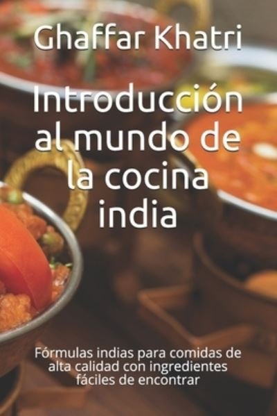 Cover for Ghaffar Khatri · Introduccion al mundo de la cocina india: Formulas indias para comidas de alta calidad con ingredientes faciles de encontrar (Paperback Bog) (2021)