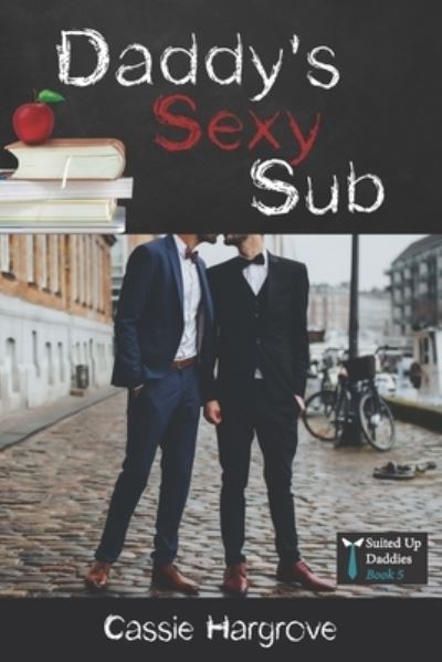 Daddy's Sexy Sub - Suited Up Daddies - Cassie Hargrove - Books - Independently Published - 9798520844051 - June 15, 2021